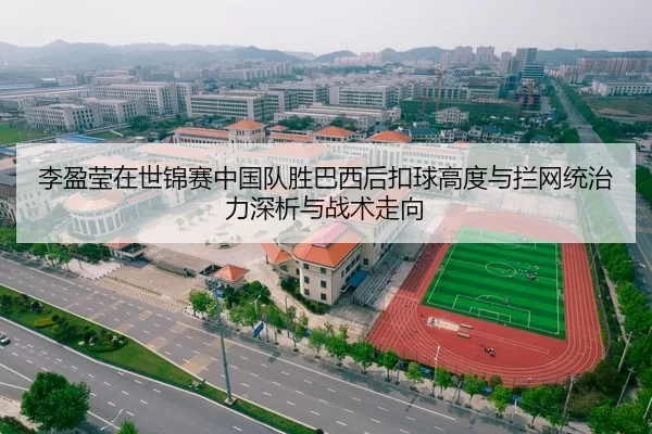 李盈莹在世锦赛中国队胜巴西后扣球高度与拦网统治力深析与战术走向